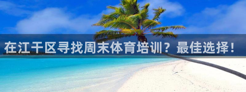 欧陆娱乐官方：在江干区寻找周末体育培训？最佳选择！