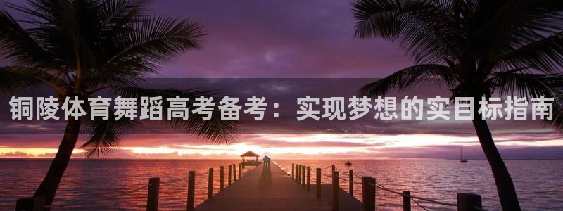 欧陆娱乐官方网站入口：铜陵体育舞蹈高考备考：实现梦想