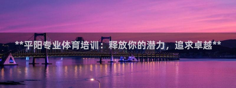 欧陆娱乐怎么注册会员账号啊：**平阳专业体育培训：释