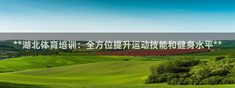 欧陆娱乐计划预测软件：**湖北体育培训：全方位提升运