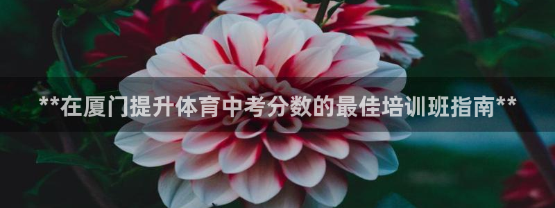 欧陆娱乐客服人工电话：**在厦门提升体育中考分数的最