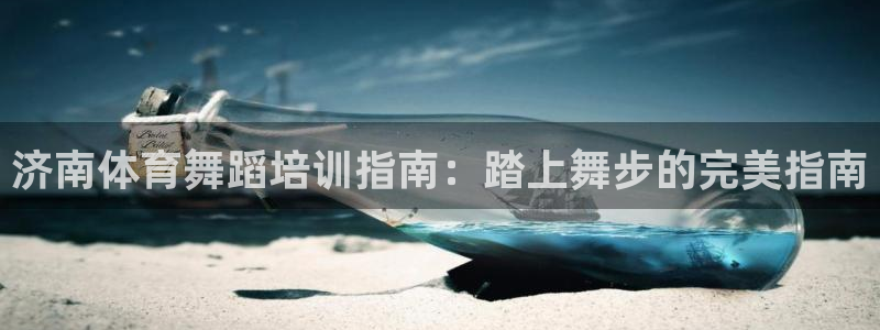 欧陆娱乐公司产品介绍怎么写：济南体育舞蹈培训指南：踏
