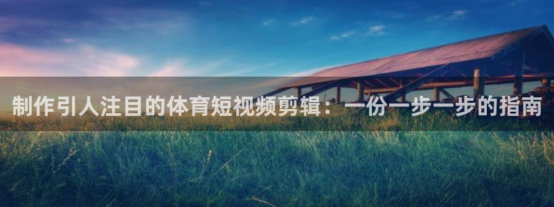 欧陆娱乐注册代理多少钱啊：制作引人注目的体育短视频剪