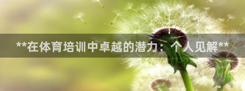 欧陆娱乐怎么注册帐号：**在体育培训中卓越的潜力：个