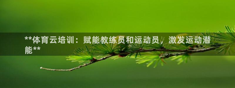 欧陆娱乐会员：**体育云培训：赋能教练员和运动员，激