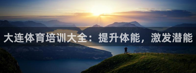 欧陆娱乐官网注册中心：大连体育培训大全：提升体能，激