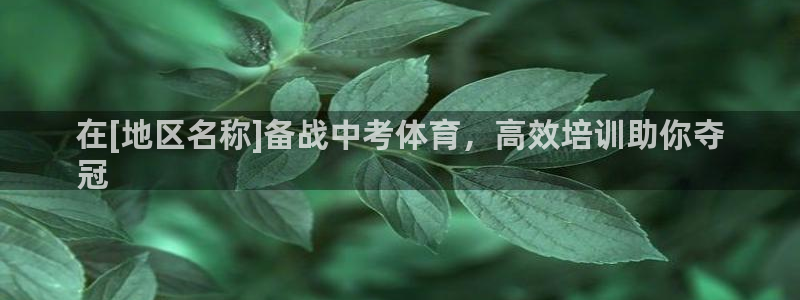 欧陆娱乐官网注册中心下载：在[地区名称]备战中考体育
