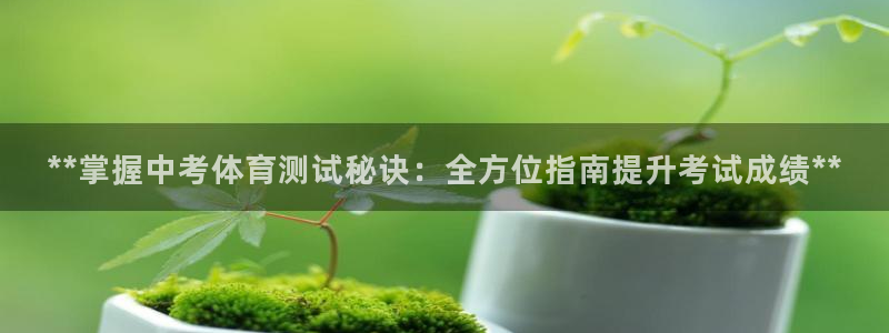 欧陆娱乐官网首页网址：**掌握中考体育测试秘诀：全方