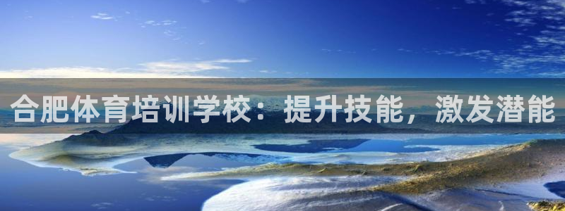 欧陆娱乐登陆平台下载：合肥体育培训学校：提升技能，激