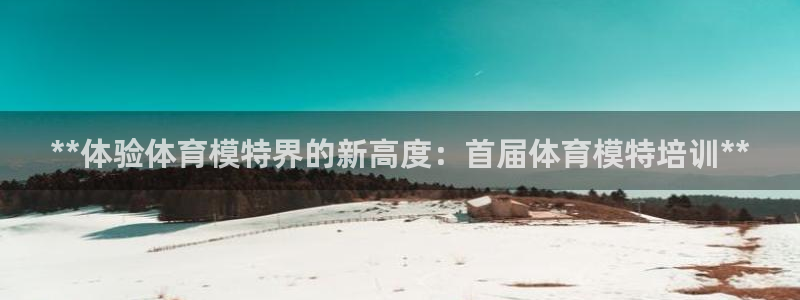 欧陆娱乐计划预测软件下载：**体验体育模特界的新高度