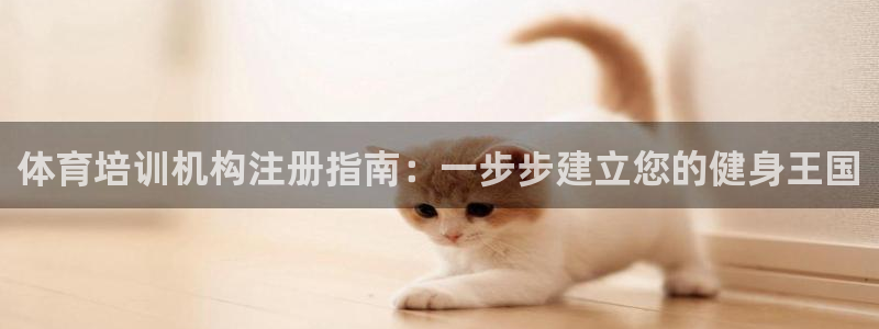 欧陆娱乐总代理电话：体育培训机构注册指南：一步步建立