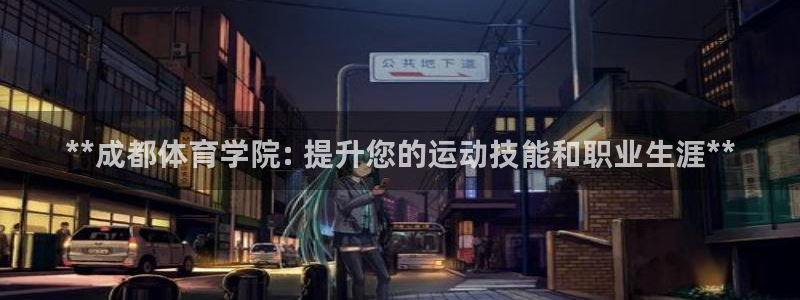 欧陆娱乐平台登陆地址在哪：**成都体育学院: 提升您