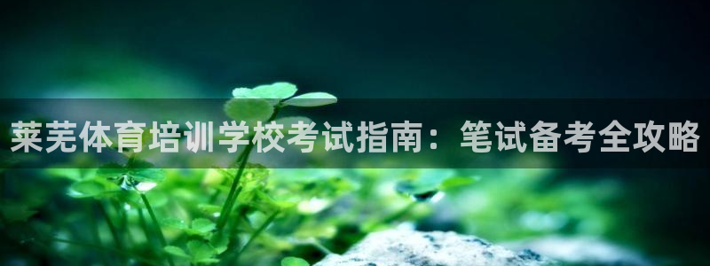 欧陆娱乐脚本下载：莱芜体育培训学校考试指南：笔试备考