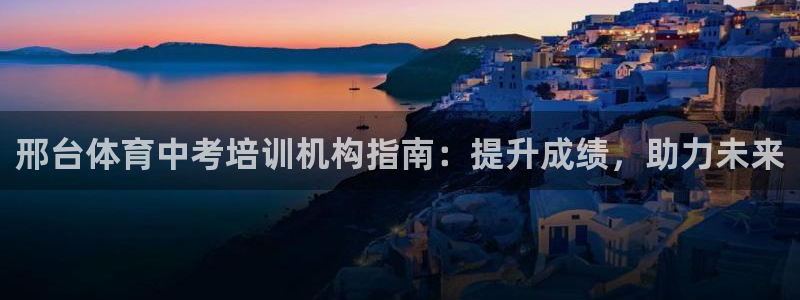 欧陆娱乐登录测速怎么关闭：邢台体育中考培训机构指南：提升成绩