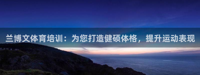 欧陆娱乐官网下载安装最新版本：兰博文体育培训：为您打