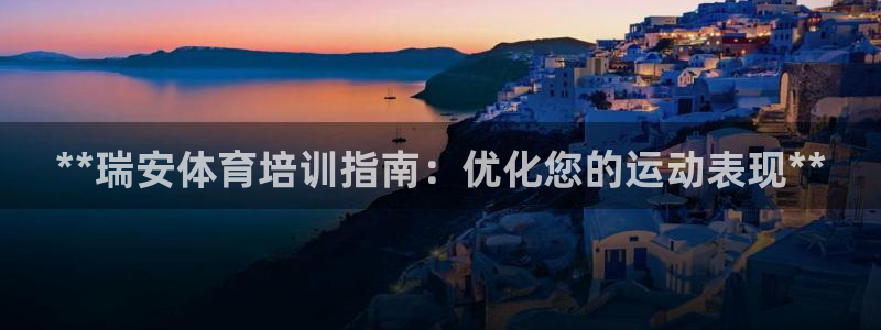 欧陆娱乐能不能玩手游：**瑞安体育培训指南：优化您的