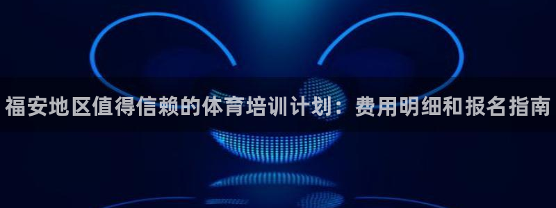 欧陆娱乐官网下载安装手机版：福安地区值得信赖的体育培