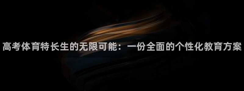 欧陆娱乐挂机怎么玩的：高考体育特长生的无限可能：一份